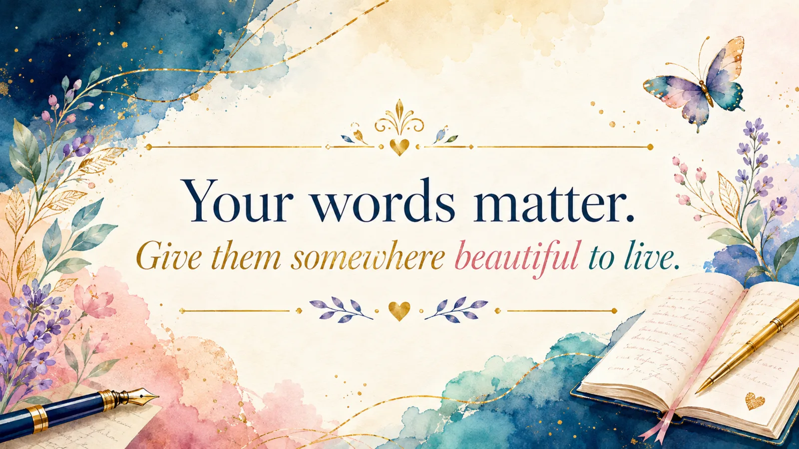 Your words matter. Give them somewhere beautiful to live.